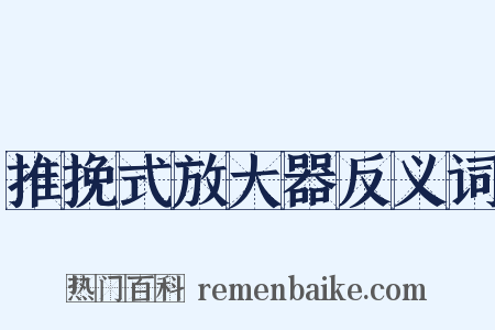 推挽式放大器反义词是什么意思的图片